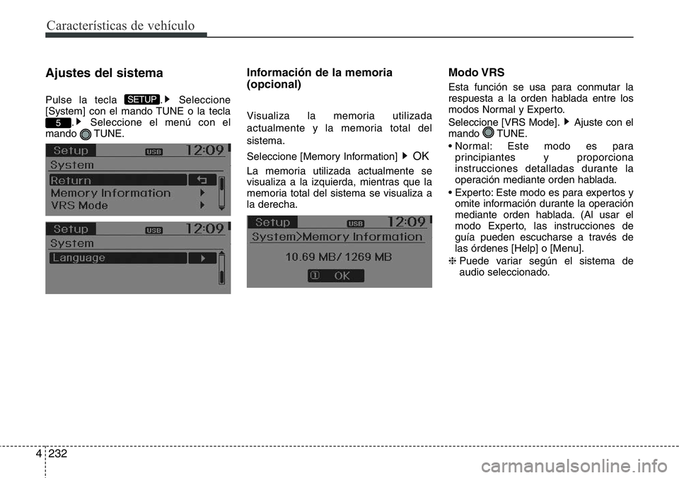 Hyundai Santa Fe 2015  Manual del propietario (in Spanish) Características de vehículo
232 4
Ajustes del sistema
Pulse la tecla  . Seleccione
[System] con el mando TUNE o la tecla
. Seleccione el menú con el
mando TUNE.
Información de la memoria
(opcional