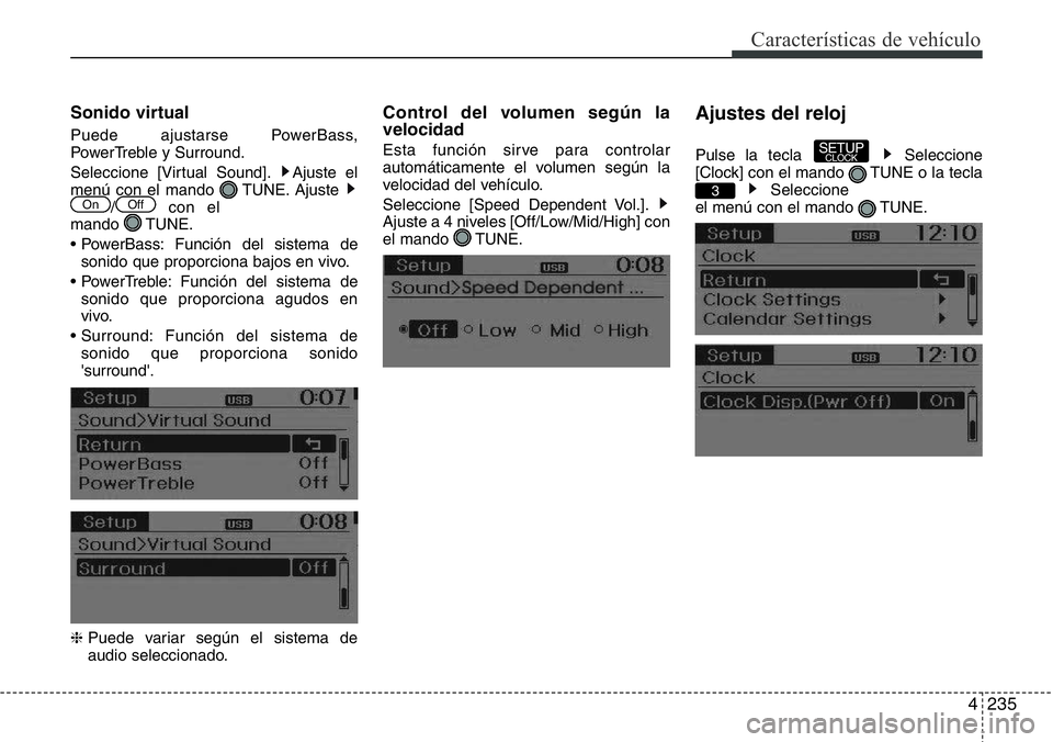 Hyundai Santa Fe 2015  Manual del propietario (in Spanish) 4235
Características de vehículo
Sonido virtual
Puede ajustarse PowerBass,
PowerTreble y Surround.
Seleccione [Virtual Sound]. Ajuste el
menú con el mando  TUNE. Ajuste 
/ con el
mando TUNE.
• Po