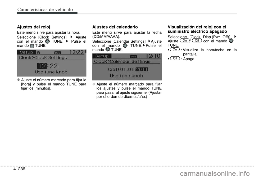 Hyundai Santa Fe 2015  Manual del propietario (in Spanish) Características de vehículo
236 4
Ajustes del reloj
Este menú sirve para ajustar la hora.
Seleccione [Clock Settings]. Ajuste
con el mando  TUNE. Pulse el
mando TUNE.
❈ Ajuste el número marcado 