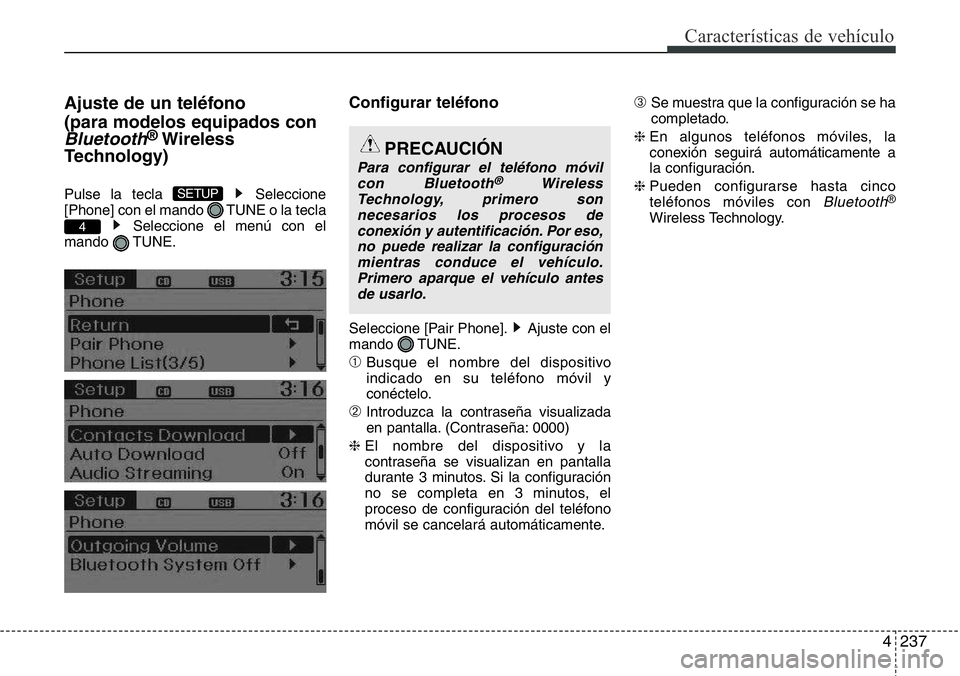 Hyundai Santa Fe 2015  Manual del propietario (in Spanish) 4237
Características de vehículo
Ajuste de un teléfono
(para modelos equipados con
Bluetooth®Wireless
Technology)
Pulse la tecla  Seleccione
[Phone] con el mando  TUNE o la tecla
Seleccione el men