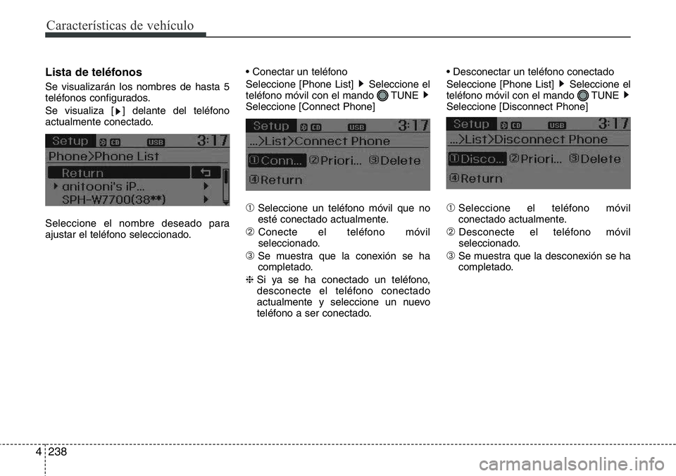 Hyundai Santa Fe 2015  Manual del propietario (in Spanish) Características de vehículo
238 4
Lista de teléfonos
Se visualizarán los nombres de hasta 5
teléfonos configurados.
Se visualiza [ ] delante del teléfono
actualmente conectado.
Seleccione el nom