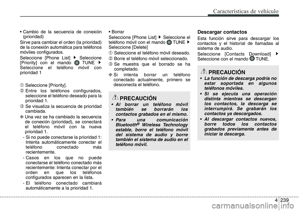 Hyundai Santa Fe 2015 Manual del propietario (in Spanish) 4239
Características de vehículo
• Cambio de la secuencia de conexión
(prioridad)
Sirve para cambiar el orden (la prioridad)
de la conexión automática para teléfonos
móviles configurados.
Sel Hyundai Santa Fe 2015 Manual del propietario (in Spanish) 4239
Características de vehículo
• Cambio de la secuencia de conexión
(prioridad)
Sirve para cambiar el orden (la prioridad)
de la conexión automática para teléfonos
móviles configurados.
Sel
