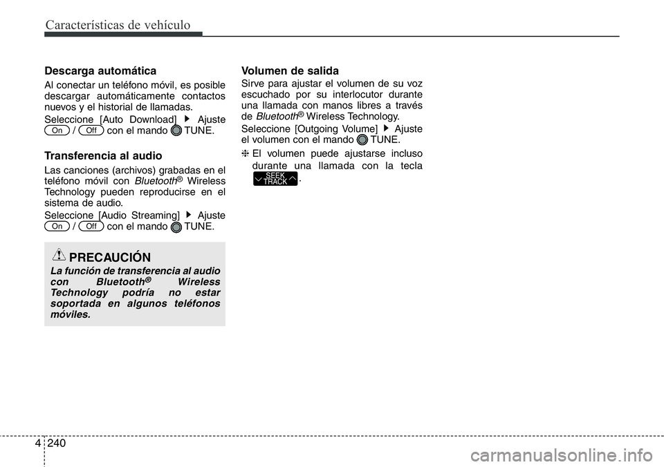 Hyundai Santa Fe 2015  Manual del propietario (in Spanish) Características de vehículo
240 4
Descarga automática
Al conectar un teléfono móvil, es posible
descargar automáticamente contactos
nuevos y el historial de llamadas.
Seleccione [Auto Download] 