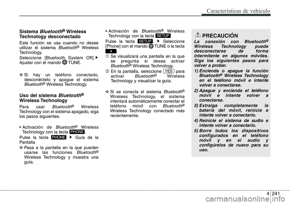 Hyundai Santa Fe 2015 Manual del propietario (in Spanish) 4241
Características de vehículo
Sistema Bluetooth®Wireless
Technology desconectado
Esta función se usa cuando no desee
utilizar el sistema Bluetooth®Wireless
Technology.
Seleccione [Bluetooth Sy Hyundai Santa Fe 2015 Manual del propietario (in Spanish) 4241
Características de vehículo
Sistema Bluetooth®Wireless
Technology desconectado
Esta función se usa cuando no desee
utilizar el sistema Bluetooth®Wireless
Technology.
Seleccione [Bluetooth Sy