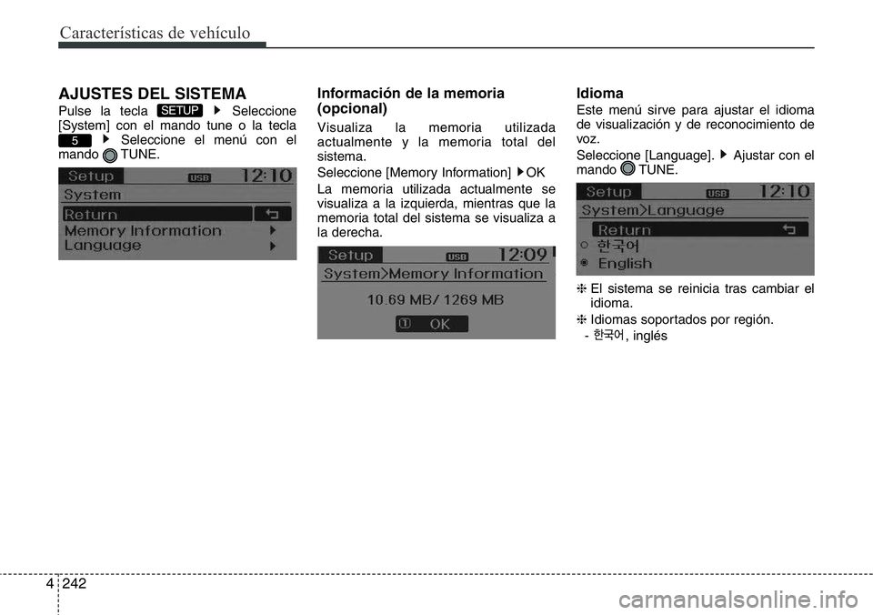 Hyundai Santa Fe 2015  Manual del propietario (in Spanish) Características de vehículo
242 4
AJUSTES DEL SISTEMA
Pulse la tecla  Seleccione
[System] con el mando tune o la tecla
Seleccione el menú con el
mando TUNE.
Información de la memoria
(opcional)
Vi