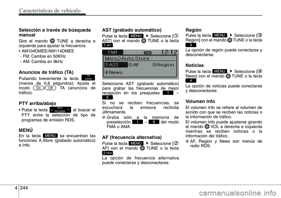 Hyundai Santa Fe 2015 Manual del propietario (in Spanish) Características de vehículo
244 4
Selección a través de búsqueda
manual
Gire el mando TUNE a derecha e
izquierda para ajustar la frecuencia.
• AM104DMEE/AM114DMEE
- FM: Cambia en 50KHz
- AM: C Hyundai Santa Fe 2015 Manual del propietario (in Spanish) Características de vehículo
244 4
Selección a través de búsqueda
manual
Gire el mando TUNE a derecha e
izquierda para ajustar la frecuencia.
• AM104DMEE/AM114DMEE
- FM: Cambia en 50KHz
- AM: C