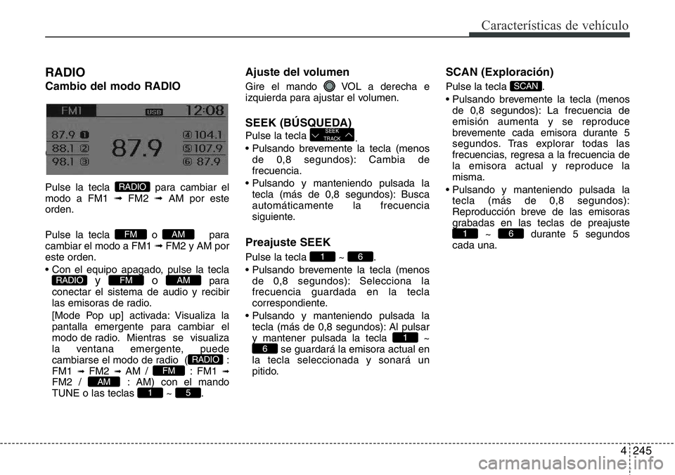 Hyundai Santa Fe 2015 Manual del propietario (in Spanish) 4245
Características de vehículo
RADIO
Cambio del modo RADIO
Changing RADIO mode
Pulse la tecla para cambiar el
modo a FM1 ➟FM2 ➟AM por este
orden.
Pulse la tecla o para
cambiar el modo a FM Hyundai Santa Fe 2015 Manual del propietario (in Spanish) 4245
Características de vehículo
RADIO
Cambio del modo RADIO
Changing RADIO mode
Pulse la tecla para cambiar el
modo a FM1 ➟FM2 ➟AM por este
orden.
Pulse la tecla o para
cambiar el modo a FM