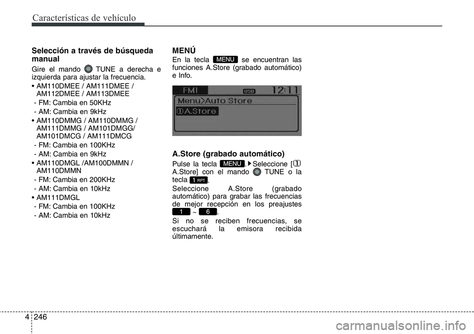 Hyundai Santa Fe 2015 Manual del propietario (in Spanish) Características de vehículo
246 4
Selección a través de búsqueda
manual
Gire el mando TUNE a derecha e
izquierda para ajustar la frecuencia.
• AM110DMEE / AM111DMEE /
AM112DMEE / AM113DMEE
- F Hyundai Santa Fe 2015 Manual del propietario (in Spanish) Características de vehículo
246 4
Selección a través de búsqueda
manual
Gire el mando TUNE a derecha e
izquierda para ajustar la frecuencia.
• AM110DMEE / AM111DMEE /
AM112DMEE / AM113DMEE
- F