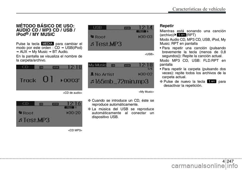 Hyundai Santa Fe 2015 Manual del propietario (in Spanish) 4247
Características de vehículo
MÉTODO BÁSICO DE USO:
AUDIO CD / MP3 CD / USB /
iPod
®/ MY MUSIC
Pulse la tecla para cambiar el
modo por este orden : CD ➟ USB(iPod)➟ AUX ➟ My Music ➟ BT Hyundai Santa Fe 2015 Manual del propietario (in Spanish) 4247
Características de vehículo
MÉTODO BÁSICO DE USO:
AUDIO CD / MP3 CD / USB /
iPod
®/ MY MUSIC
Pulse la tecla para cambiar el
modo por este orden : CD ➟ USB(iPod)➟ AUX ➟ My Music ➟ BT