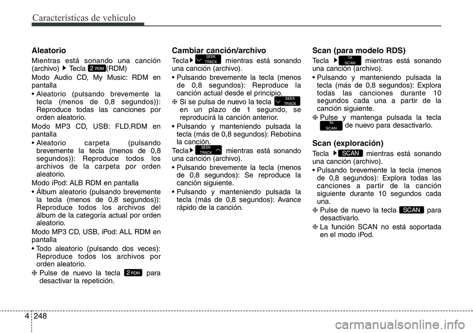 Hyundai Santa Fe 2015 Manual del propietario (in Spanish) Características de vehículo
248 4
Aleatorio
Mientras está sonando una canción
(archivo) Tecla (RDM)
Modo Audio CD, My Music: RDM en
pantalla
• Aleatorio (pulsando brevemente la
tecla (menos de Hyundai Santa Fe 2015 Manual del propietario (in Spanish) Características de vehículo
248 4
Aleatorio
Mientras está sonando una canción
(archivo) Tecla (RDM)
Modo Audio CD, My Music: RDM en
pantalla
• Aleatorio (pulsando brevemente la
tecla (menos de