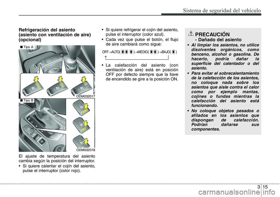 Hyundai Santa Fe 2015 Manual del propietario (in Spanish) 315
Sistema de seguridad del vehículo
Refrigeración del asiento
(asiento con ventilación de aire)
(opcional)
El ajuste de temperatura del asiento
cambia según la posición del interruptor.
• Si Hyundai Santa Fe 2015 Manual del propietario (in Spanish) 315
Sistema de seguridad del vehículo
Refrigeración del asiento
(asiento con ventilación de aire)
(opcional)
El ajuste de temperatura del asiento
cambia según la posición del interruptor.
• Si