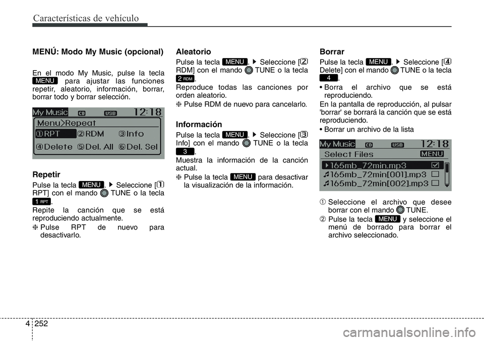 Hyundai Santa Fe 2015 Manual del propietario (in Spanish) Características de vehículo
252 4
MENÚ: Modo My Music (opcional)
En el modo My Music, pulse la tecla
para ajustar las funciones
repetir, aleatorio, información, borrar,
borrar todo y borrar selecc Hyundai Santa Fe 2015 Manual del propietario (in Spanish) Características de vehículo
252 4
MENÚ: Modo My Music (opcional)
En el modo My Music, pulse la tecla
para ajustar las funciones
repetir, aleatorio, información, borrar,
borrar todo y borrar selecc