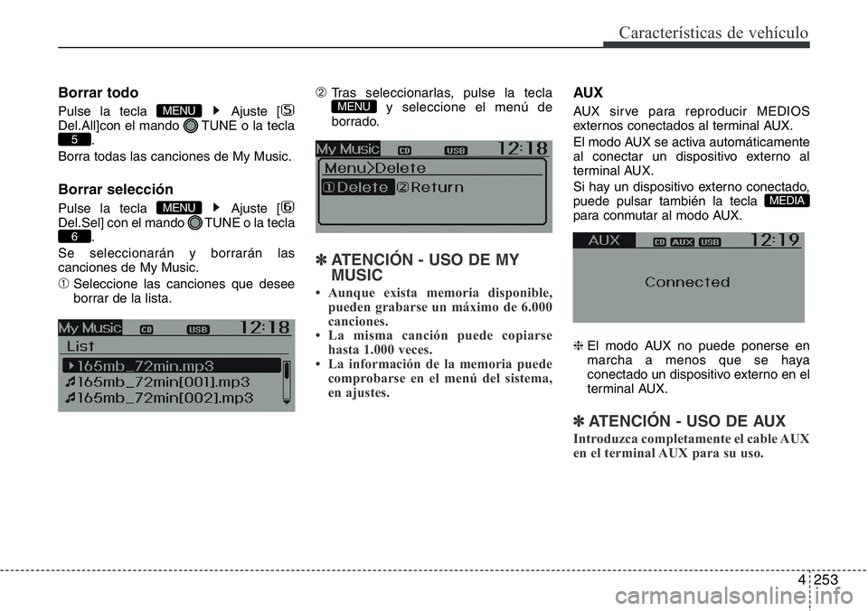 Hyundai Santa Fe 2015  Manual del propietario (in Spanish) 4253
Características de vehículo
Borrar todo
Pulse la tecla  Ajuste [
Del.All]con el mando  TUNE o la tecla
.
Borra todas las canciones de My Music.
Borrar selección
Pulse la tecla  Ajuste [
Del.Se