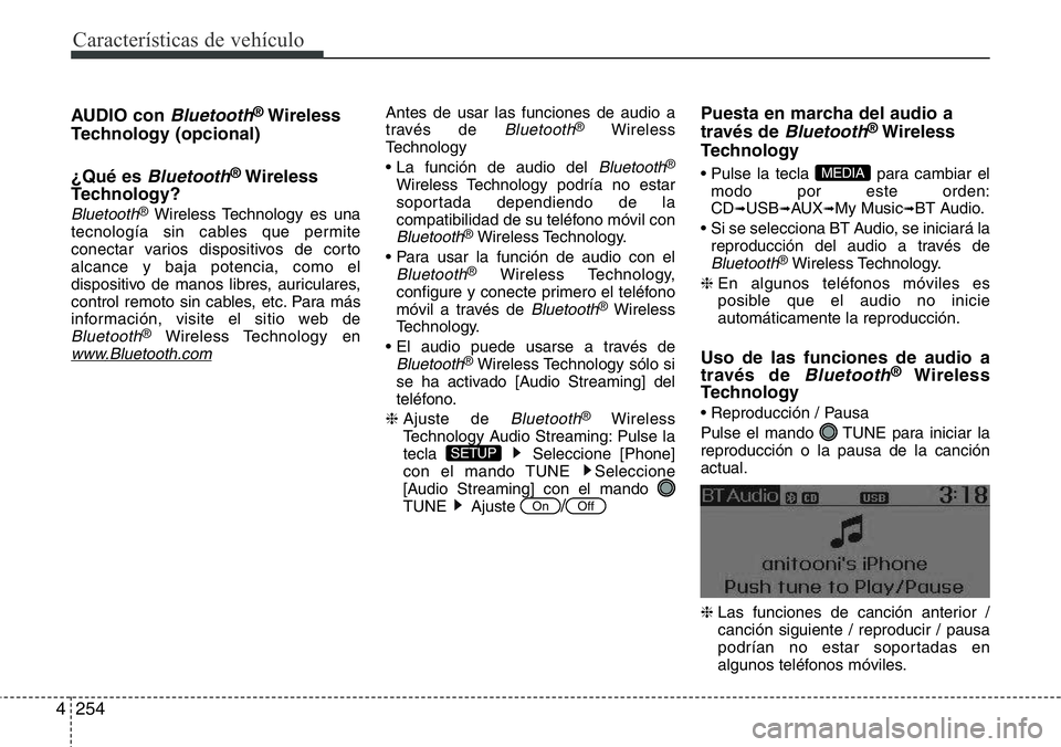 Hyundai Santa Fe 2015 Manual del propietario (in Spanish) Características de vehículo
254 4
AUDIO con Bluetooth®Wireless
Technology (opcional)
¿Qué es
Bluetooth®Wireless
Technology?
Bluetooth®Wireless Technology es una
tecnología sin cables que perm Hyundai Santa Fe 2015 Manual del propietario (in Spanish) Características de vehículo
254 4
AUDIO con Bluetooth®Wireless
Technology (opcional)
¿Qué es
Bluetooth®Wireless
Technology?
Bluetooth®Wireless Technology es una
tecnología sin cables que perm