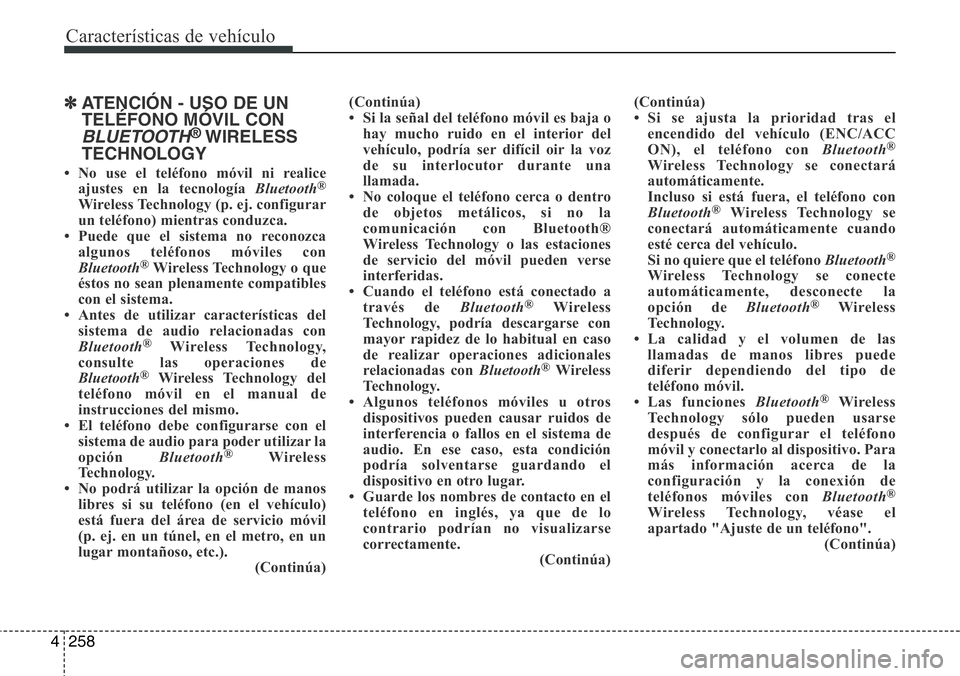 Hyundai Santa Fe 2015 Manual del propietario (in Spanish) Características de vehículo
258 4
✽ATENCIÓN - USO DE UN
TELÉFONO MÓVIL CON
BLUETOOTH®WIRELESS
TECHNOLOGY
• No use el teléfono móvil ni realice
ajustes en la tecnología Bluetooth®
Wireles Hyundai Santa Fe 2015 Manual del propietario (in Spanish) Características de vehículo
258 4
✽ATENCIÓN - USO DE UN
TELÉFONO MÓVIL CON
BLUETOOTH®WIRELESS
TECHNOLOGY
• No use el teléfono móvil ni realice
ajustes en la tecnología Bluetooth®
Wireles