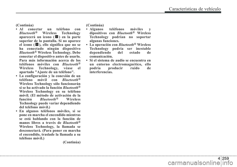 Hyundai Santa Fe 2015 Manual del propietario (in Spanish) 4259
Características de vehículo
(Continúa)
• Al conectar un teléfono con
Bluetooth
®Wireless Technology
aparecerá un icono ( ) en la parte
superior de la pantalla. Si no aparece
el icono ( ), Hyundai Santa Fe 2015 Manual del propietario (in Spanish) 4259
Características de vehículo
(Continúa)
• Al conectar un teléfono con
Bluetooth
®Wireless Technology
aparecerá un icono ( ) en la parte
superior de la pantalla. Si no aparece
el icono ( ),