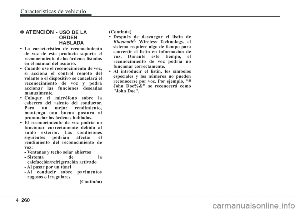 Hyundai Santa Fe 2015 Manual del propietario (in Spanish) Características de vehículo
260 4
✽ATENCIÓN - USO DE LA
ORDEN
HABLADA
• La característica de reconocimiento
de voz de este producto soporta el
reconocimiento de las órdenes listadas
en el man Hyundai Santa Fe 2015 Manual del propietario (in Spanish) Características de vehículo
260 4
✽ATENCIÓN - USO DE LA
ORDEN
HABLADA
• La característica de reconocimiento
de voz de este producto soporta el
reconocimiento de las órdenes listadas
en el man