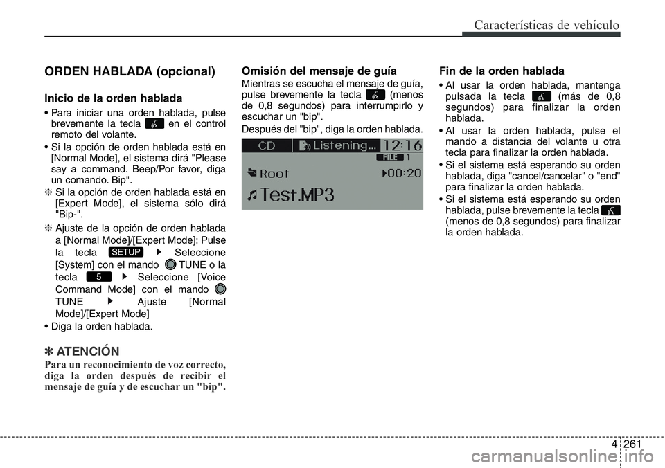 Hyundai Santa Fe 2015 Manual del propietario (in Spanish) 4261
Características de vehículo
ORDEN HABLADA (opcional)
Inicio de la orden hablada
• Para iniciar una orden hablada, pulse
brevemente la tecla en el control
remoto del volante.
• Si la opció Hyundai Santa Fe 2015 Manual del propietario (in Spanish) 4261
Características de vehículo
ORDEN HABLADA (opcional)
Inicio de la orden hablada
• Para iniciar una orden hablada, pulse
brevemente la tecla en el control
remoto del volante.
• Si la opció