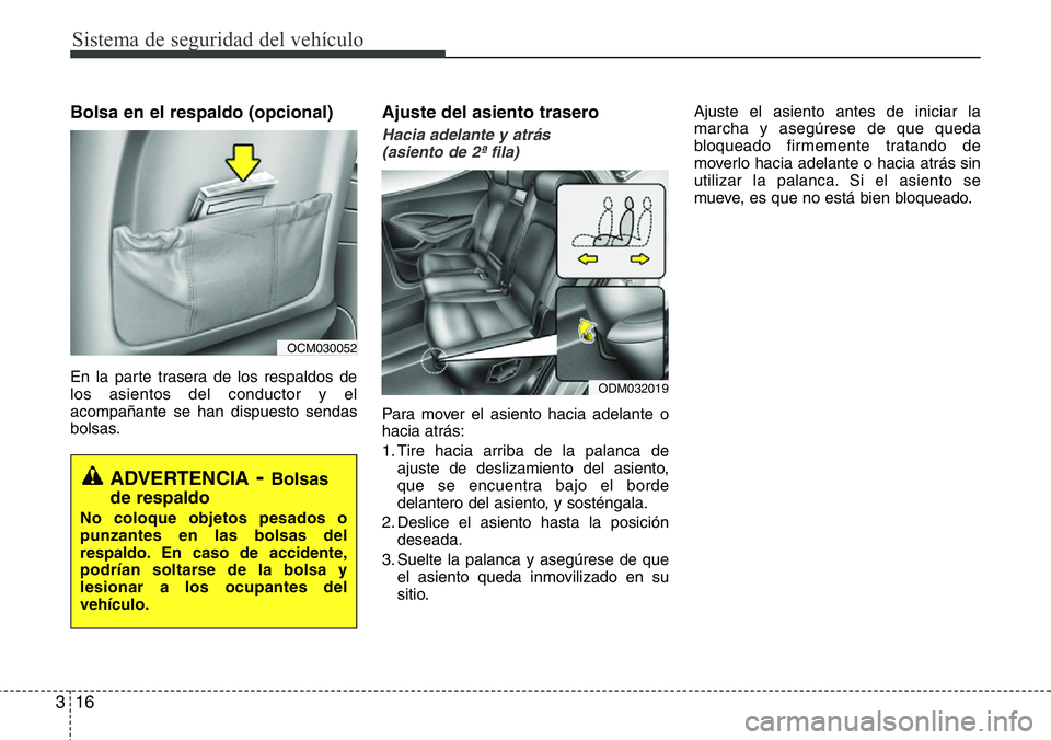 Hyundai Santa Fe 2015  Manual del propietario (in Spanish) Sistema de seguridad del vehículo
16 3
Bolsa en el respaldo (opcional)
En la parte trasera de los respaldos de
los asientos del conductor y el
acompañante se han dispuesto sendas
bolsas.
Ajuste del 