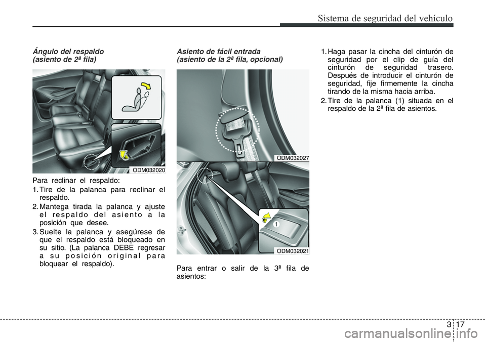 Hyundai Santa Fe 2015 Manual del propietario (in Spanish) 317
Sistema de seguridad del vehículo
Ángulo del respaldo
(asiento de 2ª fila)
Para reclinar el respaldo:
1. Tire de la palanca para reclinar el
respaldo.
2. Mantega tirada la palanca y ajuste
el r Hyundai Santa Fe 2015 Manual del propietario (in Spanish) 317
Sistema de seguridad del vehículo
Ángulo del respaldo
(asiento de 2ª fila)
Para reclinar el respaldo:
1. Tire de la palanca para reclinar el
respaldo.
2. Mantega tirada la palanca y ajuste
el r