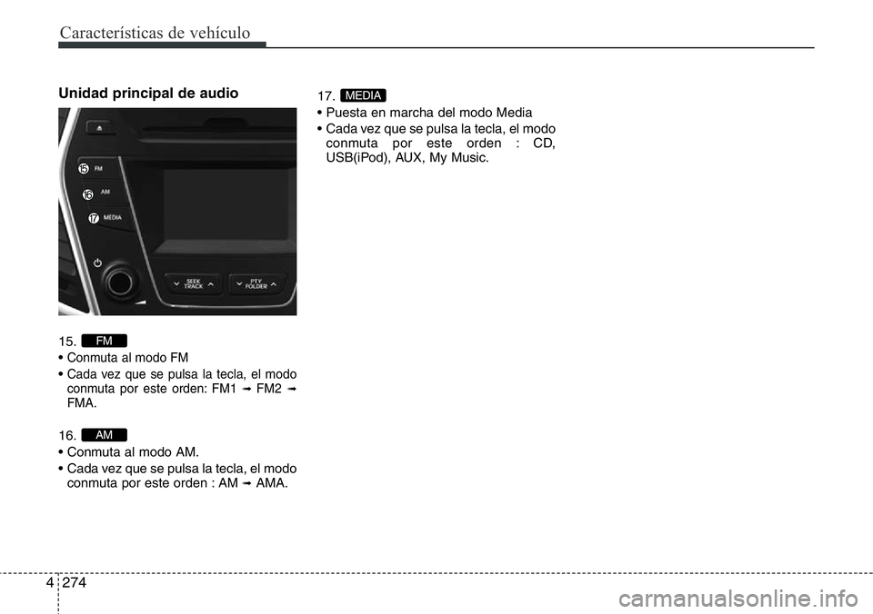 Hyundai Santa Fe 2015 Manual del propietario (in Spanish) Características de vehículo
274 4
Unidad principal de audio
15.
•
Conmuta al modo FM
• Cada vez que se pulsa la tecla, el modo
conmuta por este orden: FM1 ➟ FM2➟FMA.
16.
• Conmuta al mod Hyundai Santa Fe 2015 Manual del propietario (in Spanish) Características de vehículo
274 4
Unidad principal de audio
15.
•
Conmuta al modo FM
• Cada vez que se pulsa la tecla, el modo
conmuta por este orden: FM1 ➟ FM2➟FMA.
16.
• Conmuta al mod