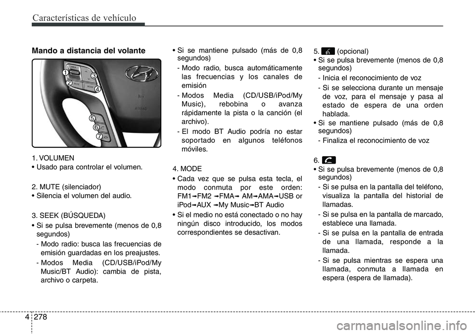 Hyundai Santa Fe 2015  Manual del propietario (in Spanish) Características de vehículo
278 4
Mando a distancia del volante
1. VOLUMEN
• Usado para controlar el volumen.
2. MUTE (silenciador)
• Silencia el volumen del audio.
3. SEEK (BÚSQUEDA)
• Si se