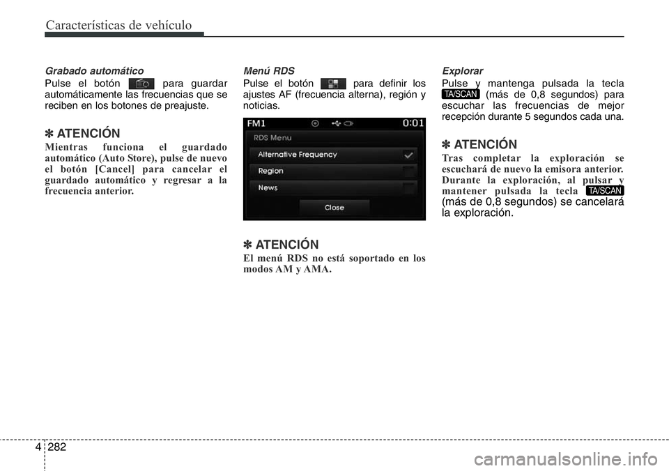 Hyundai Santa Fe 2015 Manual del propietario (in Spanish) Características de vehículo
282 4
Grabado automático
Pulse el botón para guardar
automáticamente las frecuencias que se
reciben en los botones de preajuste.
✽ATENCIÓN
Mientras funciona el gu Hyundai Santa Fe 2015 Manual del propietario (in Spanish) Características de vehículo
282 4
Grabado automático
Pulse el botón para guardar
automáticamente las frecuencias que se
reciben en los botones de preajuste.
✽ATENCIÓN
Mientras funciona el gu