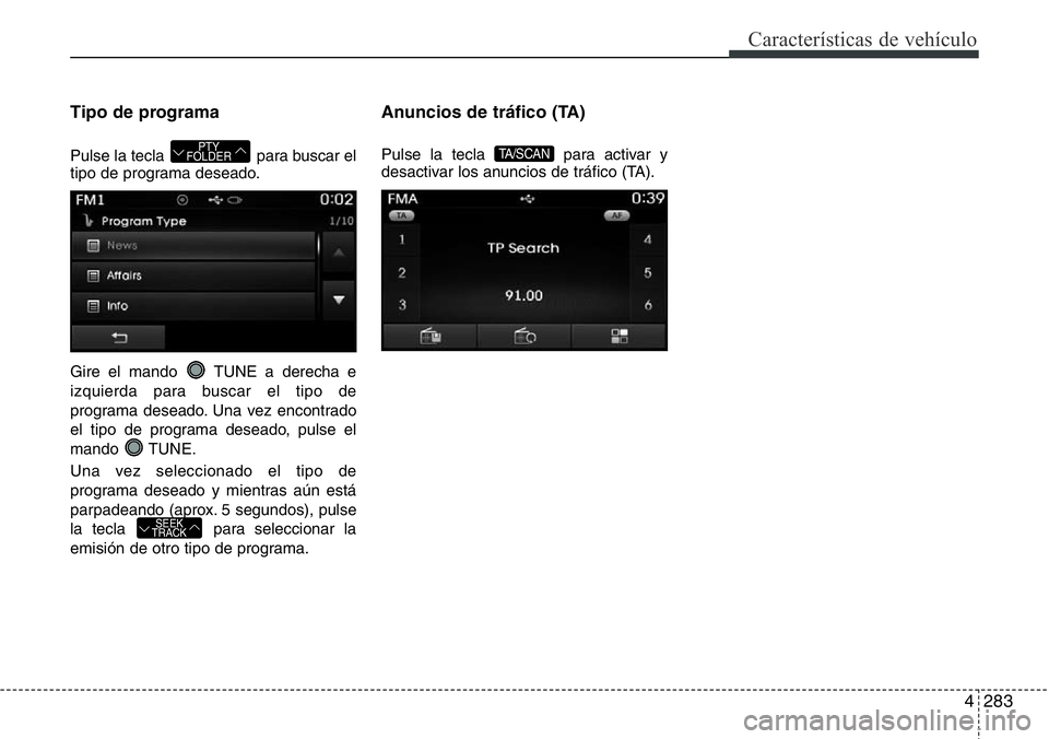 Hyundai Santa Fe 2015 Manual del propietario (in Spanish) 4283
Características de vehículo
Tipo de programa
Pulse la tecla para buscar el
tipo de programa deseado.
Gire el mando TUNE a derecha e
izquierda para buscar el tipo de
programa deseado. Una vez Hyundai Santa Fe 2015 Manual del propietario (in Spanish) 4283
Características de vehículo
Tipo de programa
Pulse la tecla para buscar el
tipo de programa deseado.
Gire el mando TUNE a derecha e
izquierda para buscar el tipo de
programa deseado. Una vez