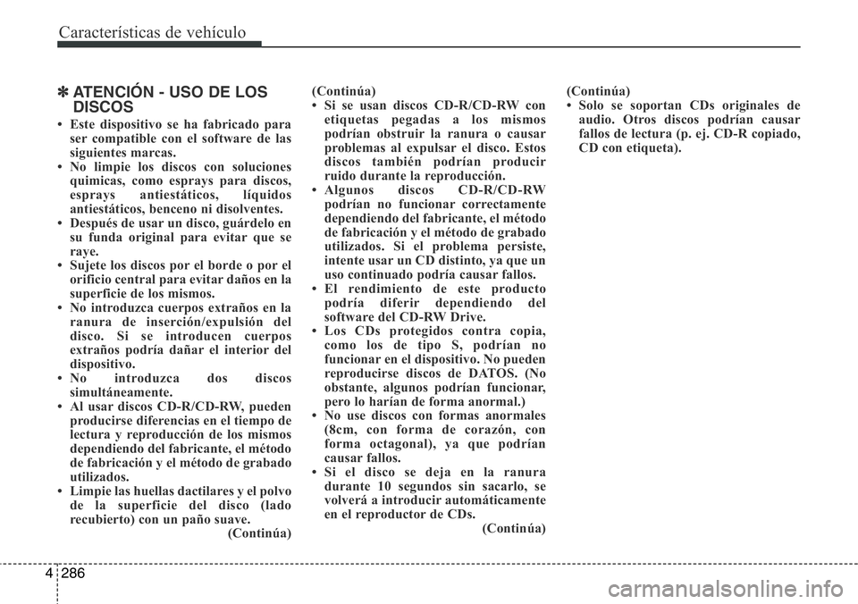 Hyundai Santa Fe 2015 Manual del propietario (in Spanish) Características de vehículo
286 4
✽ATENCIÓN - USO DE LOS
DISCOS
• Este dispositivo se ha fabricado para
ser compatible con el software de las
siguientes marcas.
• No limpie los discos con sol Hyundai Santa Fe 2015 Manual del propietario (in Spanish) Características de vehículo
286 4
✽ATENCIÓN - USO DE LOS
DISCOS
• Este dispositivo se ha fabricado para
ser compatible con el software de las
siguientes marcas.
• No limpie los discos con sol