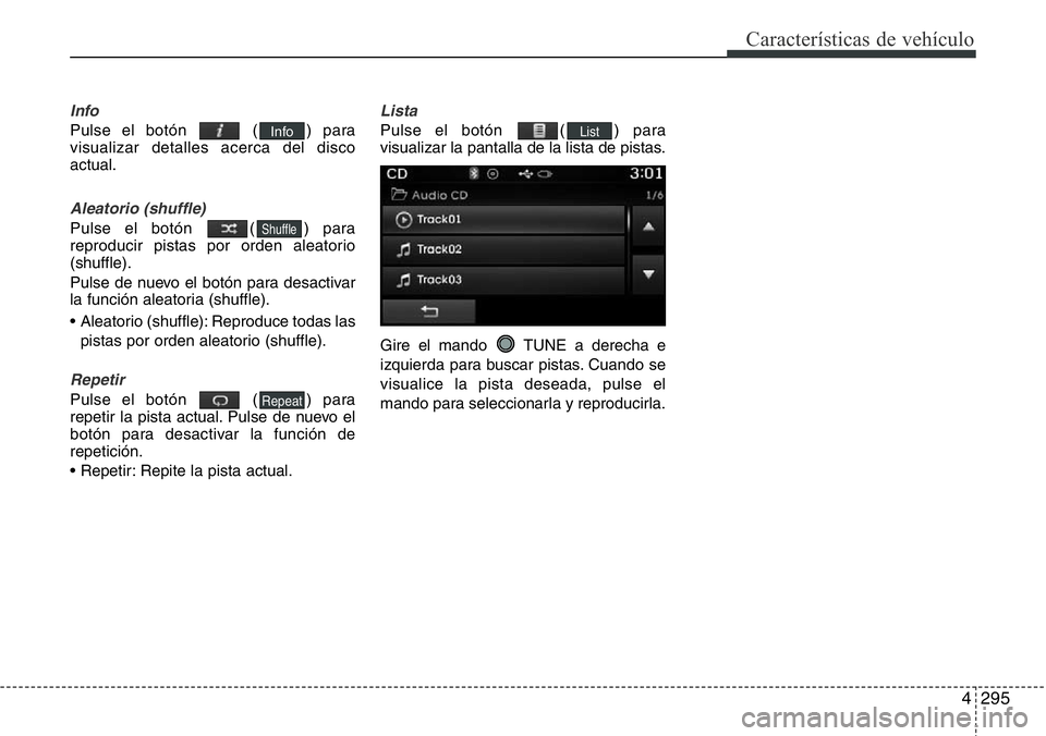 Hyundai Santa Fe 2015  Manual del propietario (in Spanish) 4295
Características de vehículo
Info
Pulse el botón  ( ) para
visualizar detalles acerca del disco
actual.
Aleatorio (shuffle)
Pulse el botón  ( ) para
reproducir pistas por orden aleatorio
(shuf