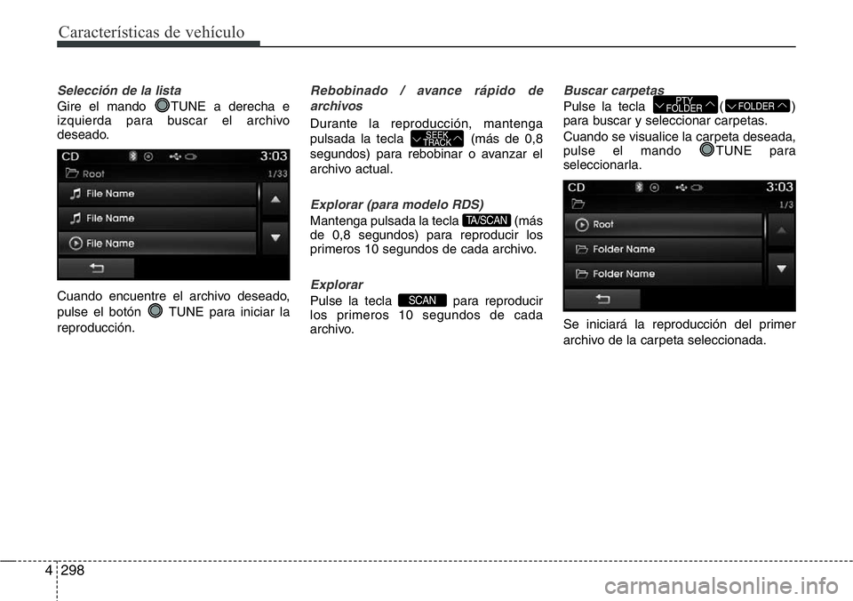 Hyundai Santa Fe 2015  Manual del propietario (in Spanish) Características de vehículo
298 4
Selección de la lista
Gire el mando  TUNE a derecha e
izquierda para buscar el archivo
deseado.
Cuando encuentre el archivo deseado,
pulse el botón  TUNE para ini