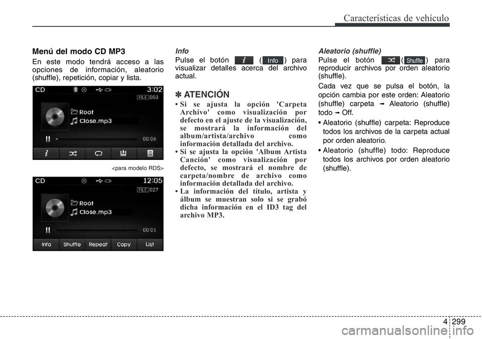 Hyundai Santa Fe 2015  Manual del propietario (in Spanish) 4299
Características de vehículo
Menú del modo CD MP3
En este modo tendrá acceso a las
opciones de información, aleatorio
(shuffle), repetición, copiar y lista.
<para modelo RDS>
Info
Pulse el b