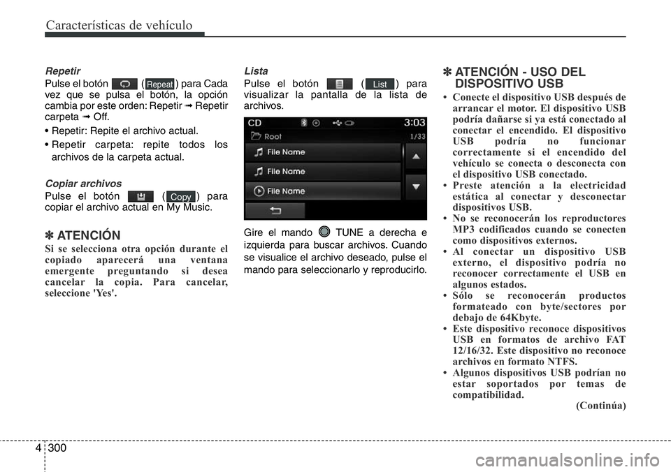 Hyundai Santa Fe 2015  Manual del propietario (in Spanish) Características de vehículo
300 4
Repetir
Pulse el botón  ( ) para Cada
vez que se pulsa el botón, la opción
cambia por este orden: Repetir ➟ Repetir
carpeta ➟Off.
• Repetir: Repite el arch