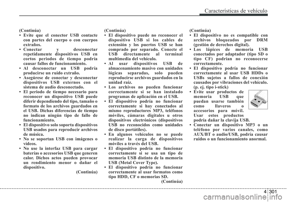 Hyundai Santa Fe 2015  Manual del propietario (in Spanish) 4301
Características de vehículo
(Continúa)
• Evite que el conector USB contacte
con partes del cuerpo o con cuerpos
extraños.
• Conectar y desconectar
repetidamente dispositivos USB en
cortos