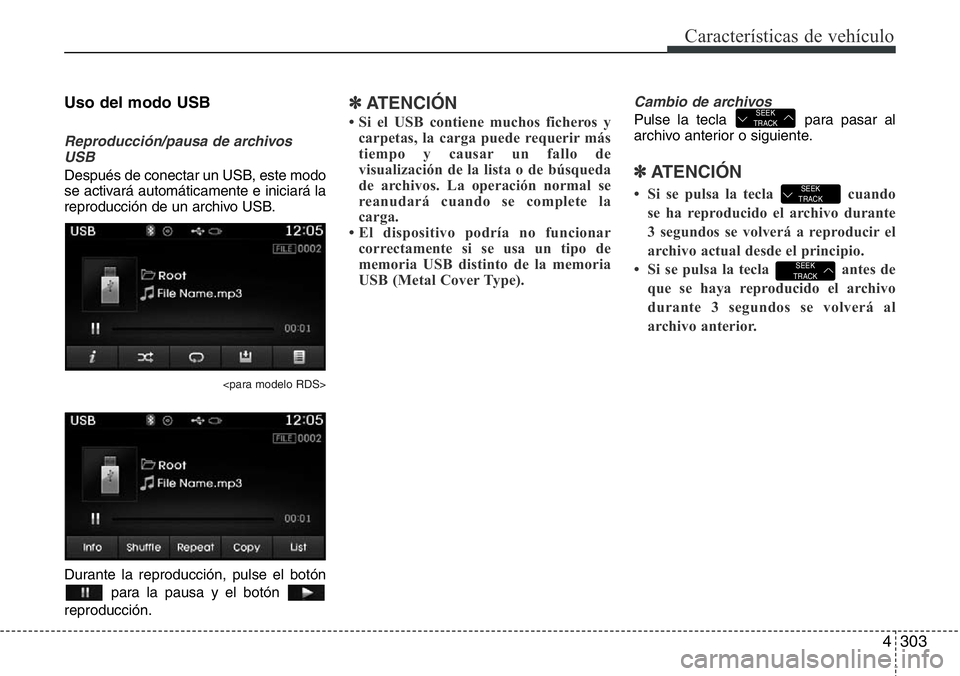 Hyundai Santa Fe 2015  Manual del propietario (in Spanish) 4303
Características de vehículo
Uso del modo USB
Reproducción/pausa de archivos
USB
Después de conectar un USB, este modo
se activará automáticamente e iniciará la
reproducción de un archivo 
