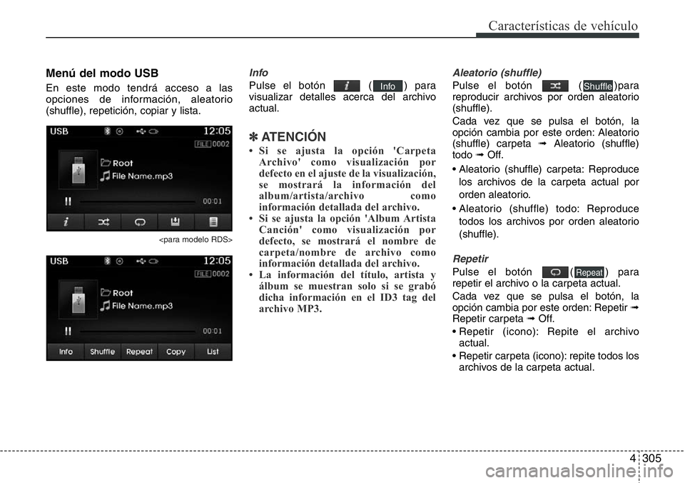 Hyundai Santa Fe 2015  Manual del propietario (in Spanish) 4305
Características de vehículo
Menú del modo USB
En este modo tendrá acceso a las
opciones de información, aleatorio
(shuffle), repetición, copiar y lista.
<para modelo RDS>
Info
Pulse el bot