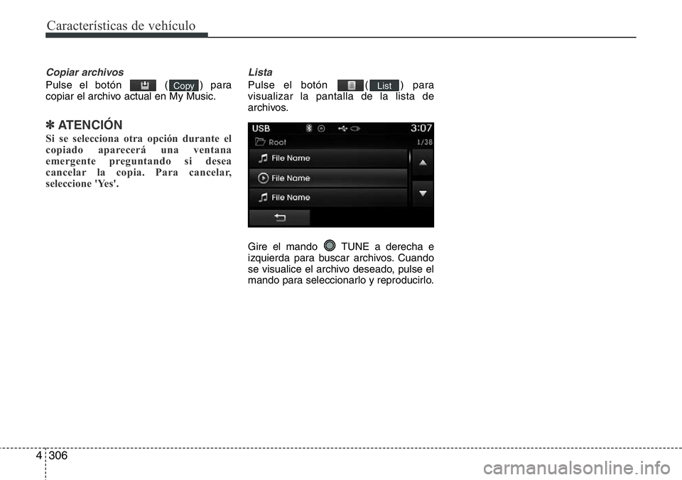 Hyundai Santa Fe 2015  Manual del propietario (in Spanish) Características de vehículo
306 4
Copiar archivos
Pulse el botón  ( ) para
copiar el archivo actual en My Music.
✽ATENCIÓN
Si se selecciona otra opción durante el
copiado aparecerá una ventana