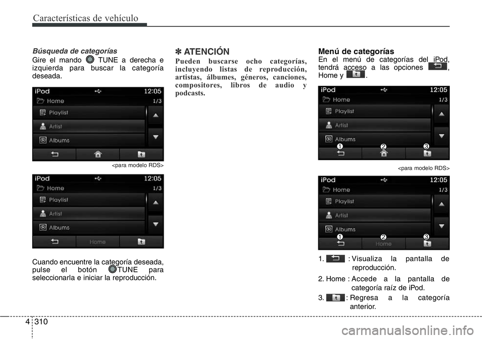 Hyundai Santa Fe 2015  Manual del propietario (in Spanish) Características de vehículo
310 4
Búsqueda de categorías
Gire el mando  TUNE a derecha e
izquierda para buscar la categoría
deseada.
<para modelo RDS>
Cuando encuentre la categoría deseada,
puls