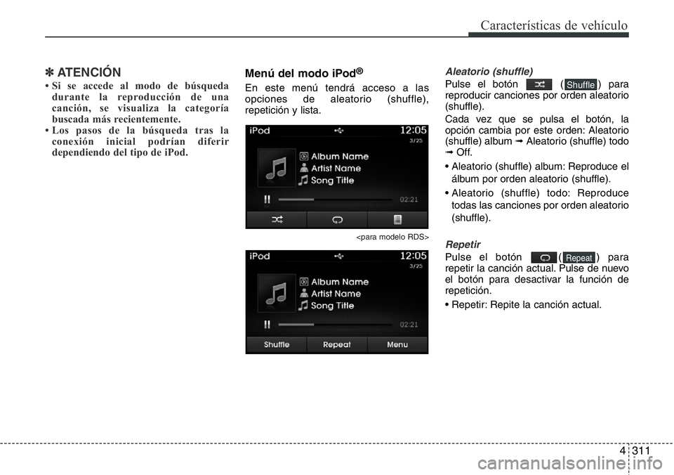Hyundai Santa Fe 2015  Manual del propietario (in Spanish) 4311
Características de vehículo
✽ATENCIÓN
• Si se accede al modo de búsqueda
durante la reproducción de una
canción, se visualiza la categoría
buscada más recientemente.
• Los pasos de 