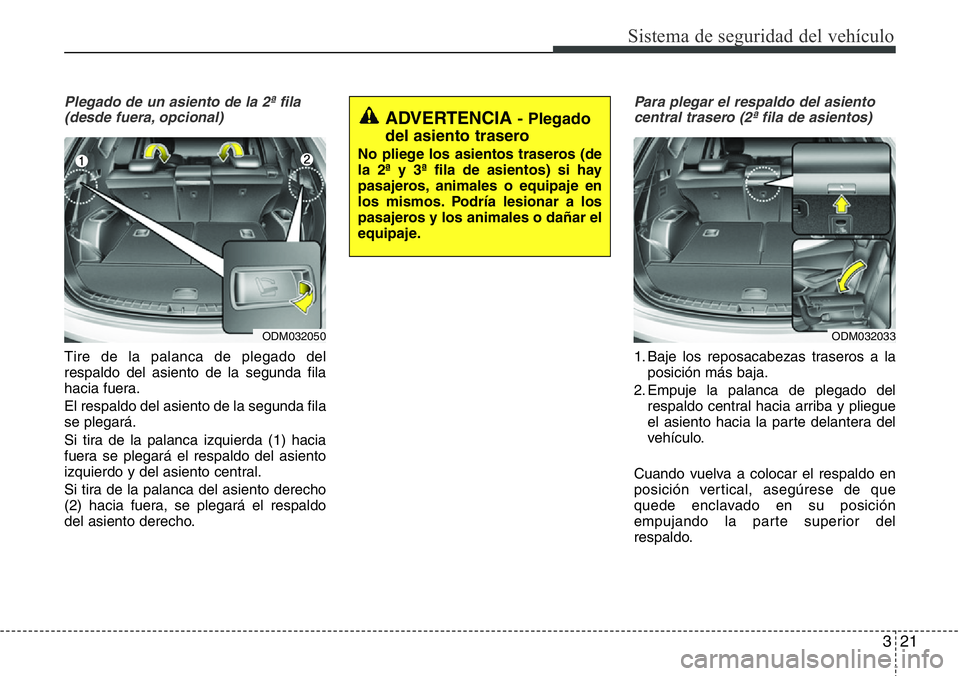 Hyundai Santa Fe 2015 Manual del propietario (in Spanish) 321
Sistema de seguridad del vehículo
Plegado de un asiento de la 2ª fila
(desde fuera, opcional)
Tire de la palanca de plegado del
respaldo del asiento de la segunda fila
hacia fuera.
El respaldo d Hyundai Santa Fe 2015 Manual del propietario (in Spanish) 321
Sistema de seguridad del vehículo
Plegado de un asiento de la 2ª fila
(desde fuera, opcional)
Tire de la palanca de plegado del
respaldo del asiento de la segunda fila
hacia fuera.
El respaldo d