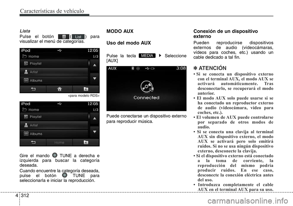 Hyundai Santa Fe 2015  Manual del propietario (in Spanish) Características de vehículo
312 4
Lista
Pulse el botón  ( ) para
visualizar el menú de categorías.
<para modelo RDS>
Gire el mando  TUNE a derecha e
izquierda para buscar la categoría
deseada.
C