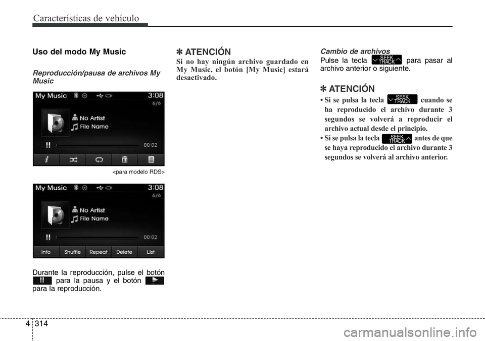 Hyundai Santa Fe 2015  Manual del propietario (in Spanish) Características de vehículo
314 4
Uso del modo My Music
Reproducción/pausa de archivos My
Music
<para modelo RDS>
Durante la reproducción, pulse el botón
para la pausa y el botón 
para la reprod