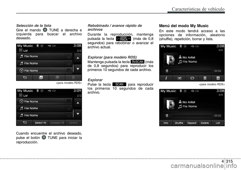 Hyundai Santa Fe 2015  Manual del propietario (in Spanish) 4315
Características de vehículo
Selección de la lista
Gire el mando  TUNE a derecha e
izquierda para buscar el archivo
deseado.
<para modelo RDS>
Cuando encuentre el archivo deseado,
pulse el bot