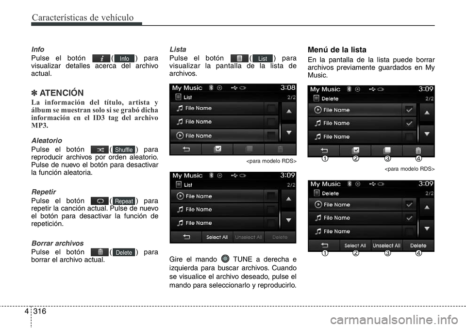 Hyundai Santa Fe 2015  Manual del propietario (in Spanish) Características de vehículo
316 4
Info
Pulse el botón  ( ) para
visualizar detalles acerca del archivo
actual.
✽ATENCIÓN
La información del título, artista y
álbum se muestran solo si se grab