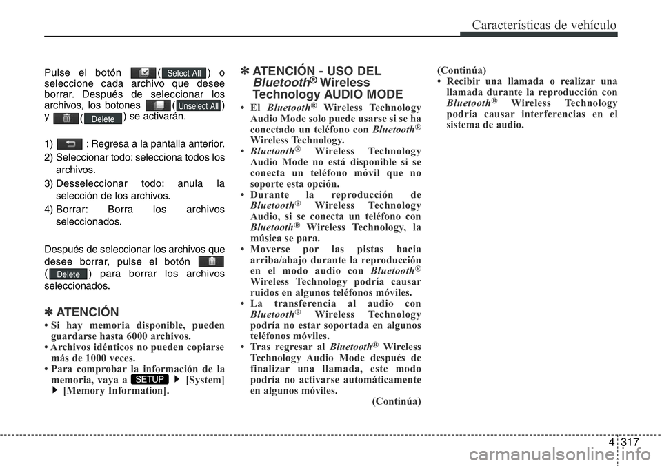 Hyundai Santa Fe 2015  Manual del propietario (in Spanish) 4317
Características de vehículo
Pulse el botón  ( ) o
seleccione cada archivo que desee
borrar. Después de seleccionar los
archivos, los botones  ( )
y 
() se activarán.
1)  : Regresa a la panta