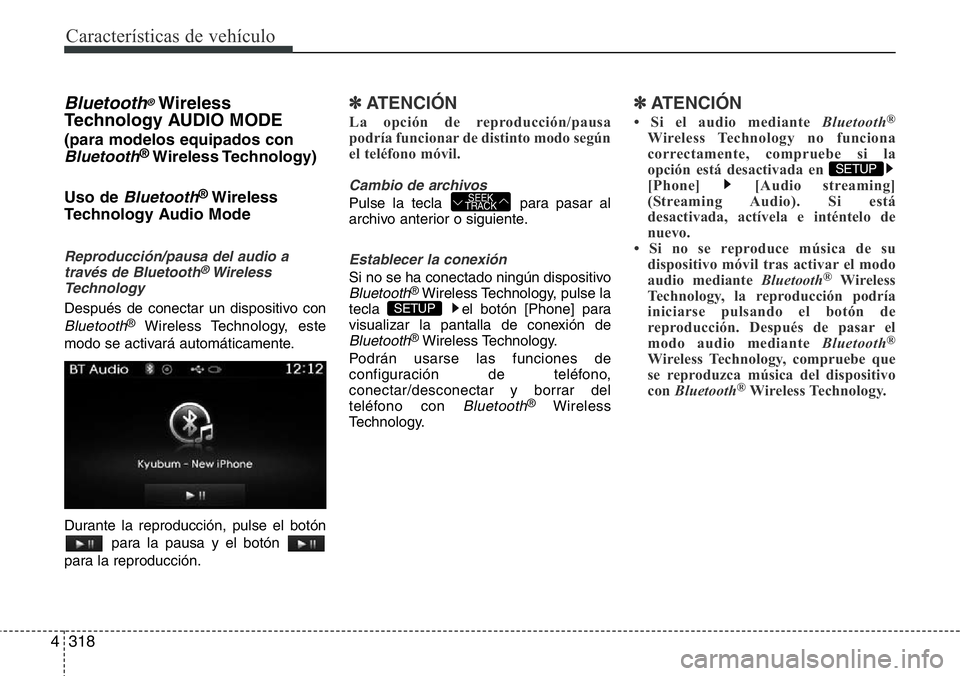 Hyundai Santa Fe 2015  Manual del propietario (in Spanish) Características de vehículo
318 4
Bluetooth®Wireless
Technology AUDIO MODE 
(para modelos equipados con
Bluetooth®Wireless Technology)
Uso de 
Bluetooth®Wireless
Technology Audio Mode
Reproducci