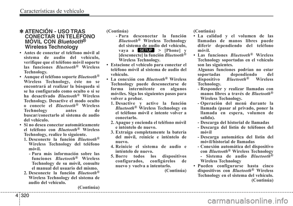 Hyundai Santa Fe 2015  Manual del propietario (in Spanish) Características de vehículo
320 4
✽ATENCIÓN - USO TRAS
CONECTAR UN TELÉFONO
MÓVIL CON 
Bluetooth®
Wireless Technology
• Antes de conectar el teléfono móvil al
sistema de audio del vehícul