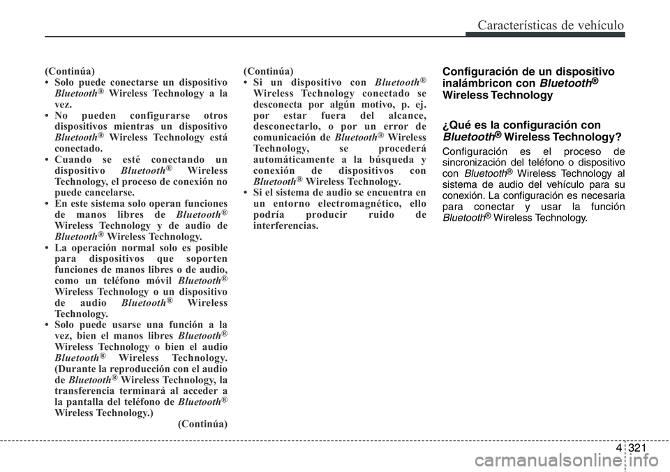 Hyundai Santa Fe 2015  Manual del propietario (in Spanish) 4321
Características de vehículo
(Continúa) 
• Solo puede conectarse un dispositivo
Bluetooth
®Wireless Technology a la
vez. 
• No pueden configurarse otros
dispositivos mientras un dispositiv