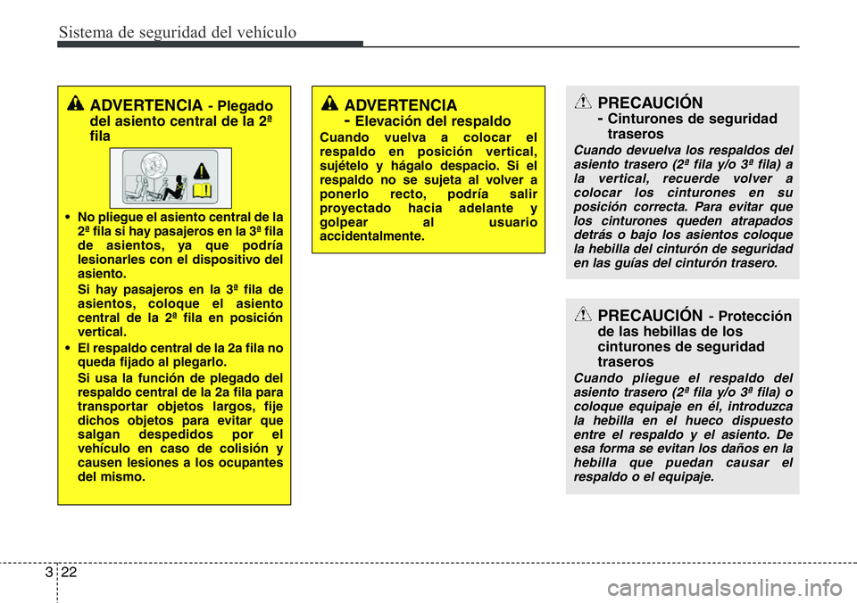 Hyundai Santa Fe 2015 Manual del propietario (in Spanish) Sistema de seguridad del vehículo
22 3
ADVERTENCIA - Plegado
del asiento central de la 2ª
fila
• No pliegue el asiento central de la
2ª fila si hay pasajeros en la 3ª fila
de asientos, ya que po Hyundai Santa Fe 2015 Manual del propietario (in Spanish) Sistema de seguridad del vehículo
22 3
ADVERTENCIA - Plegado
del asiento central de la 2ª
fila
• No pliegue el asiento central de la
2ª fila si hay pasajeros en la 3ª fila
de asientos, ya que po