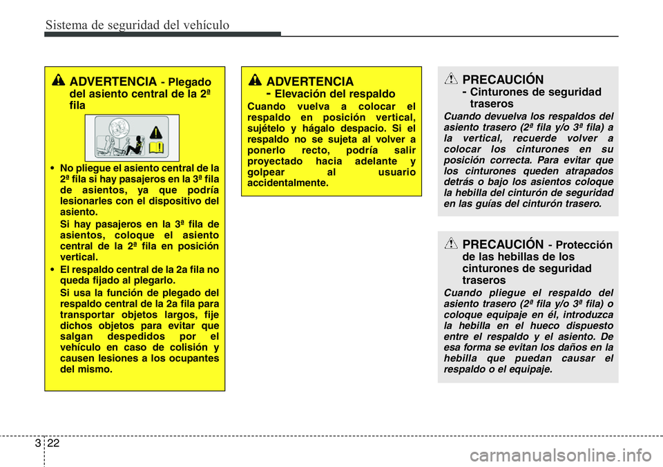 Hyundai Santa Fe 2015  Manual del propietario (in Spanish) Sistema de seguridad del vehículo
22 3
ADVERTENCIA - Plegado
del asiento central de la 2ª
fila
• No pliegue el asiento central de la
2ª fila si hay pasajeros en la 3ª fila
de asientos, ya que po